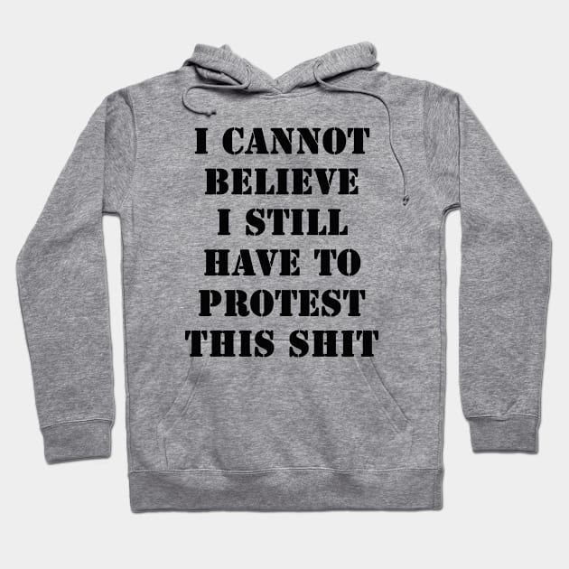 I cannot believe I still have to protest this shit Hoodie by valentinahramov